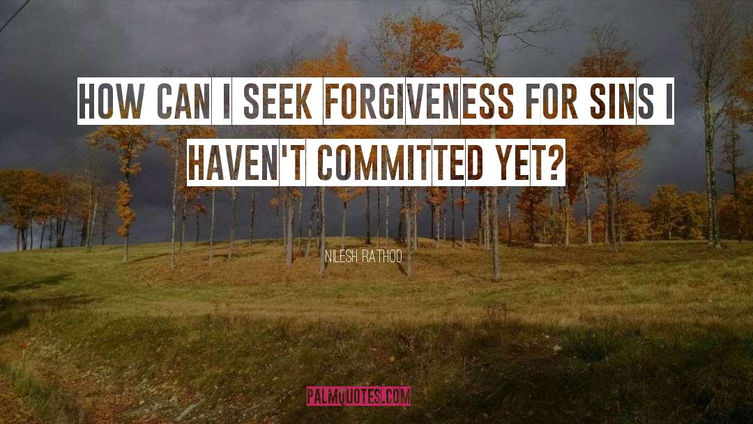 Nilesh Rathod Quotes: How can I seek forgiveness