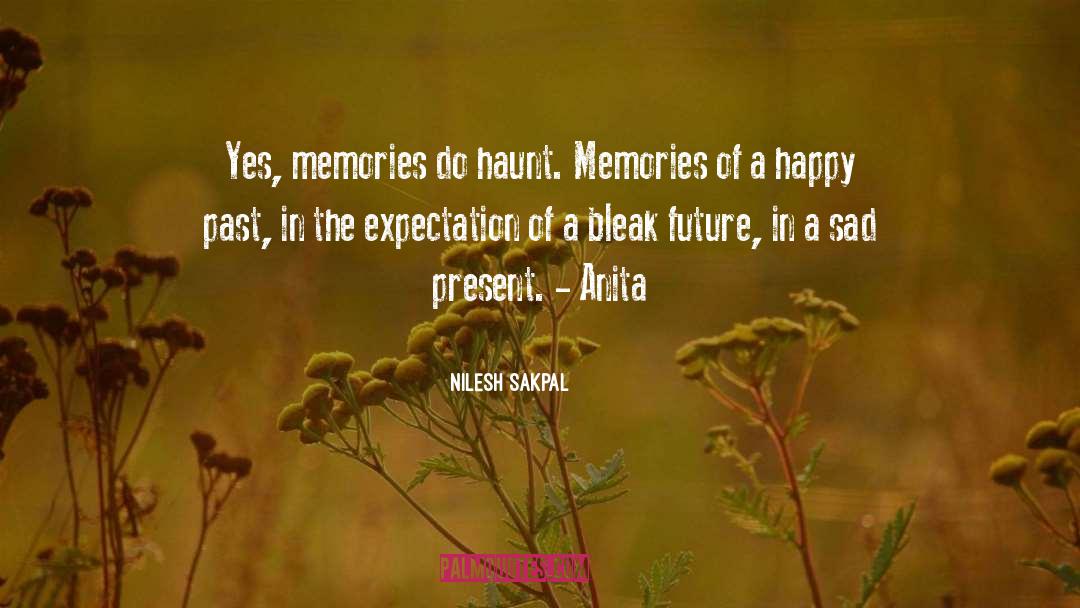 Nilesh Sakpal Quotes: Yes, memories do haunt. Memories