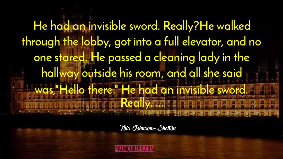 Nils Johnson-Shelton Quotes: He had an invisible sword.