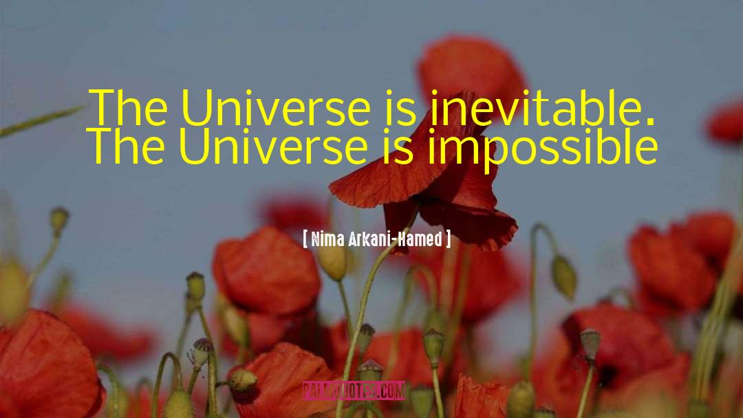 Nima Arkani-Hamed Quotes: The Universe is inevitable. The