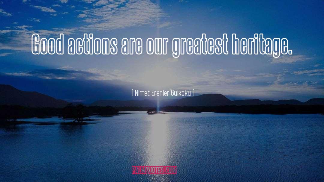 Nimet Erenler Gülkökü Quotes: Good actions are our greatest