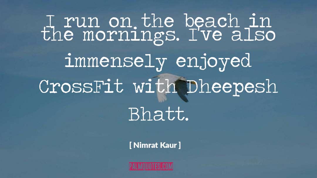 Nimrat Kaur Quotes: I run on the beach