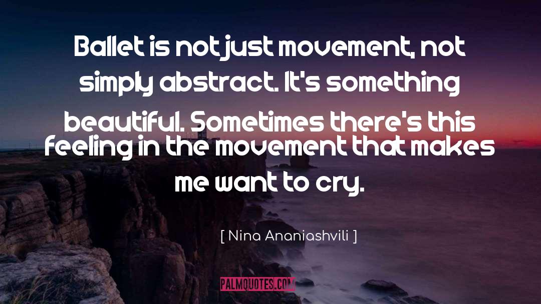 Nina Ananiashvili Quotes: Ballet is not just movement,