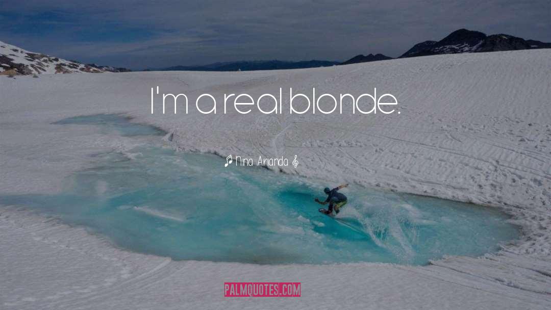 Nina Arianda Quotes: I'm a real blonde.
