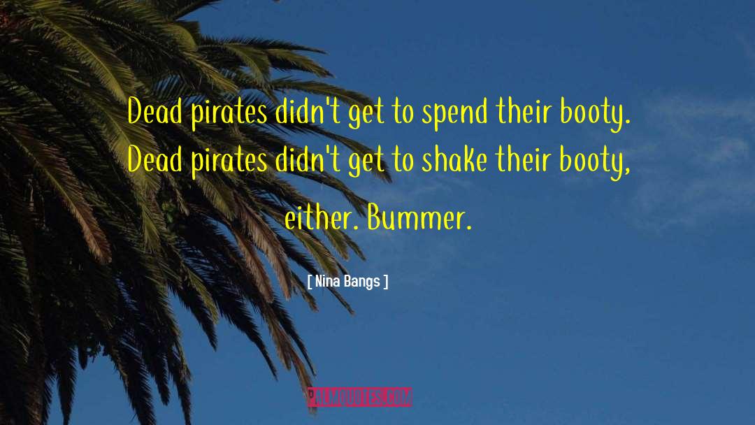 Nina Bangs Quotes: Dead pirates didn't get to