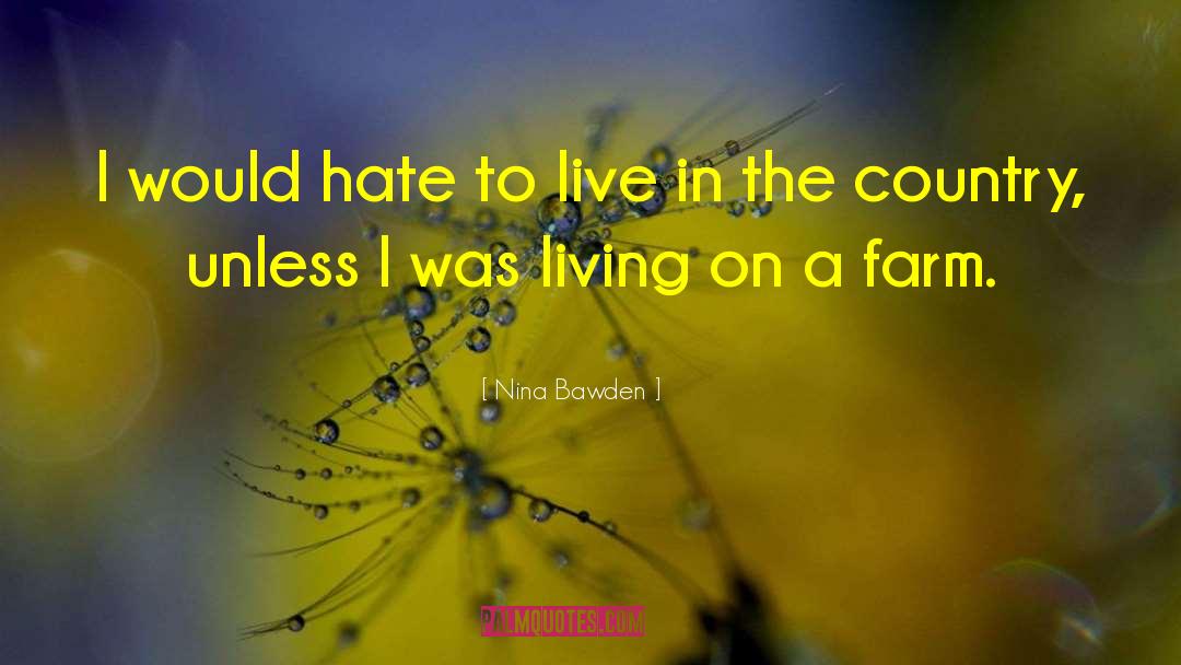 Nina Bawden Quotes: I would hate to live