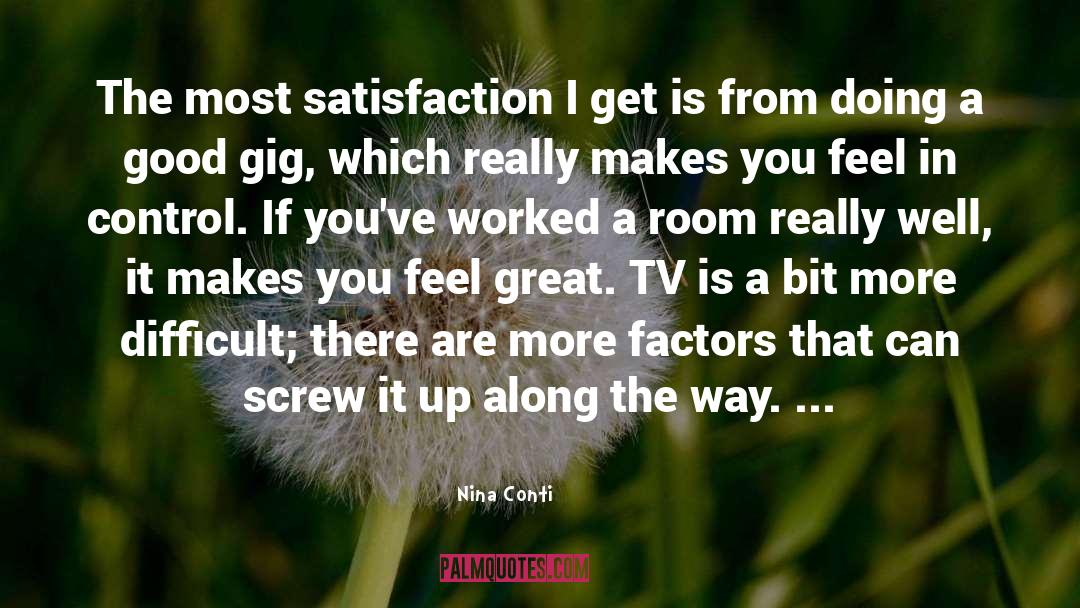 Nina Conti Quotes: The most satisfaction I get