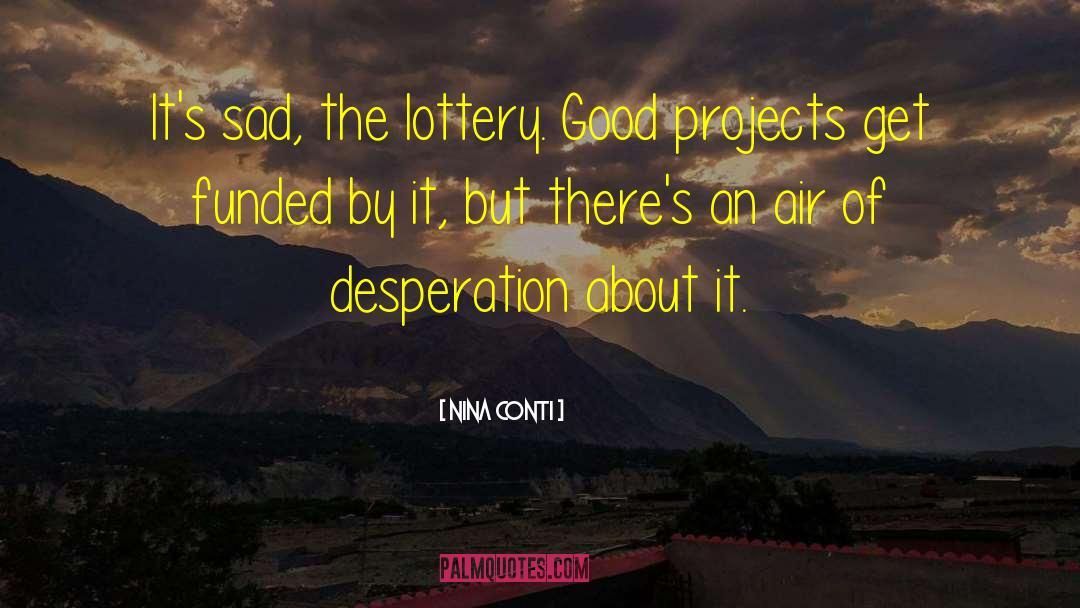 Nina Conti Quotes: It's sad, the lottery. Good