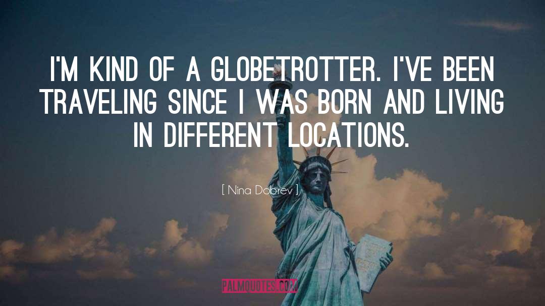 Nina Dobrev Quotes: I'm kind of a globetrotter.