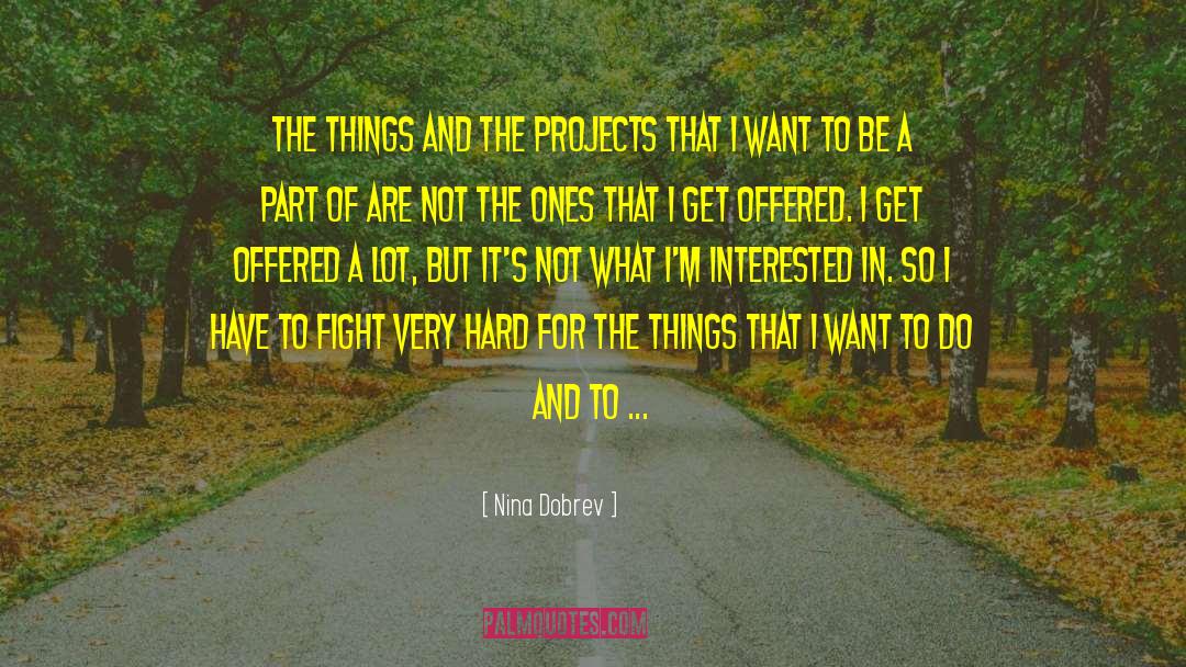 Nina Dobrev Quotes: The things and the projects