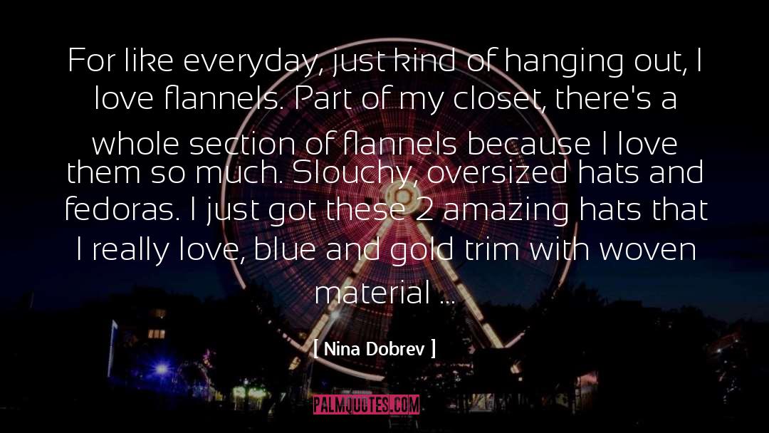 Nina Dobrev Quotes: For like everyday, just kind
