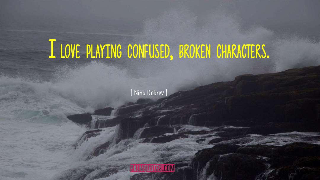 Nina Dobrev Quotes: I love playing confused, broken