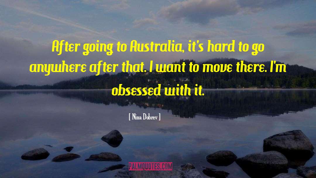 Nina Dobrev Quotes: After going to Australia, it's