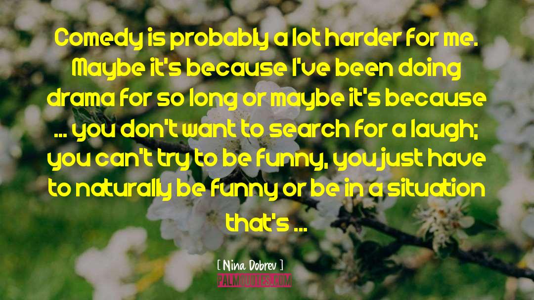 Nina Dobrev Quotes: Comedy is probably a lot
