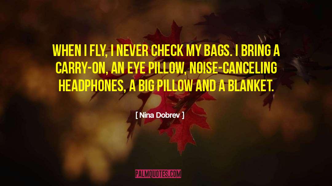 Nina Dobrev Quotes: When I fly, I never