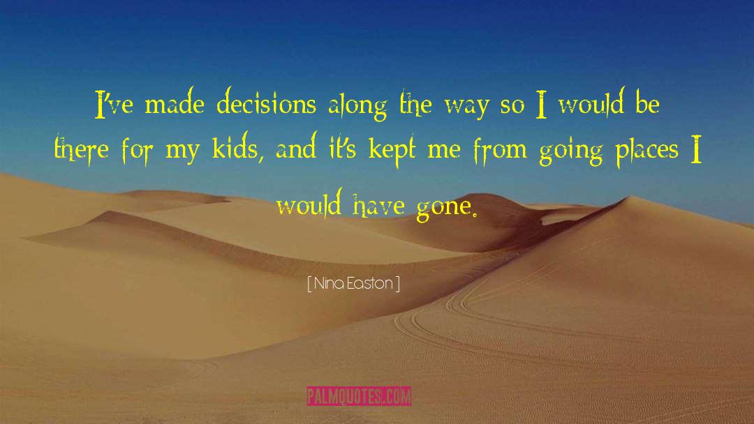 Nina Easton Quotes: I've made decisions along the