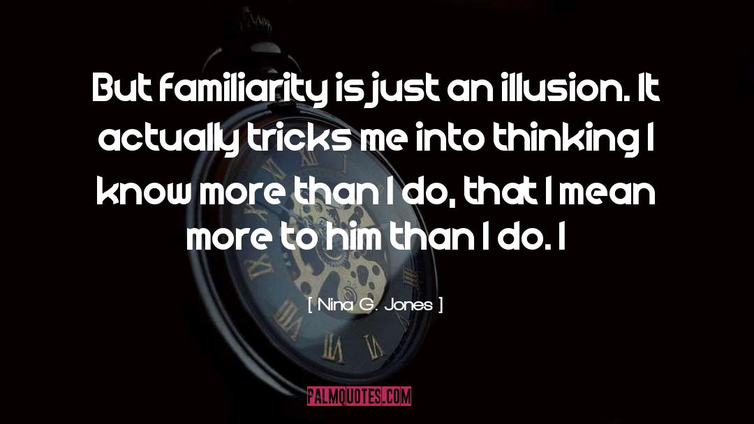 Nina G. Jones Quotes: But familiarity is just an