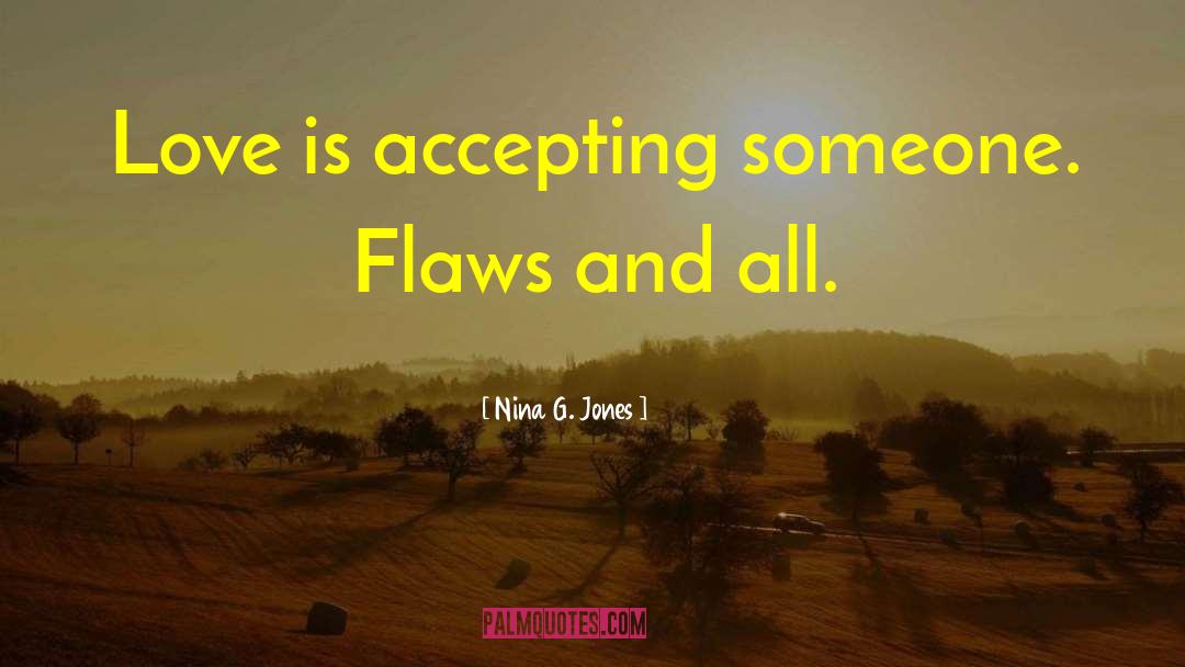 Nina G. Jones Quotes: Love is accepting someone. Flaws