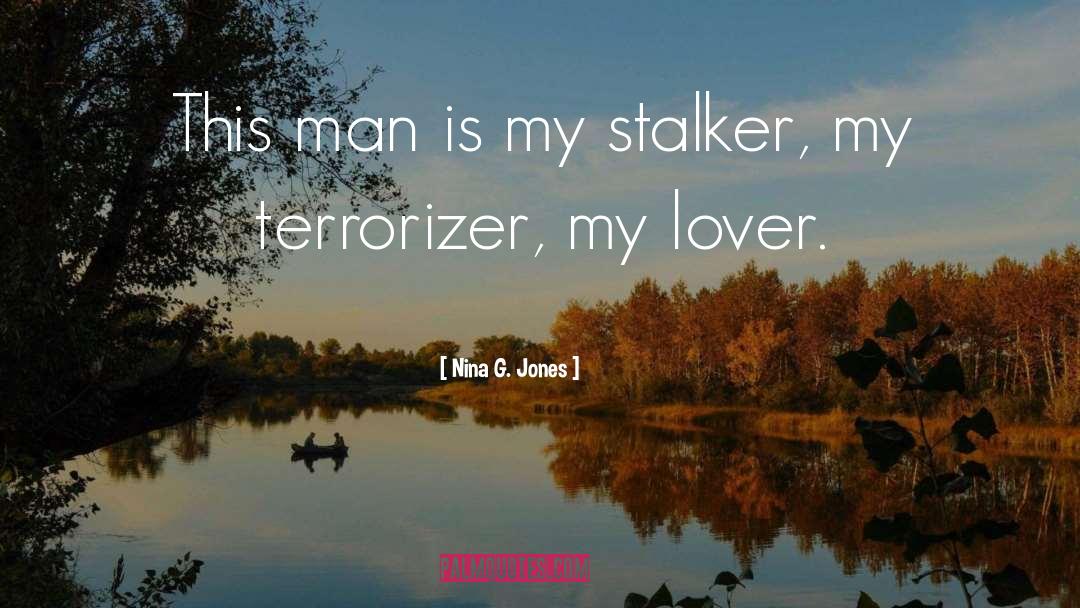 Nina G. Jones Quotes: This man is my stalker,