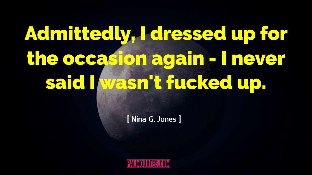 Nina G. Jones Quotes: Admittedly, I dressed up for