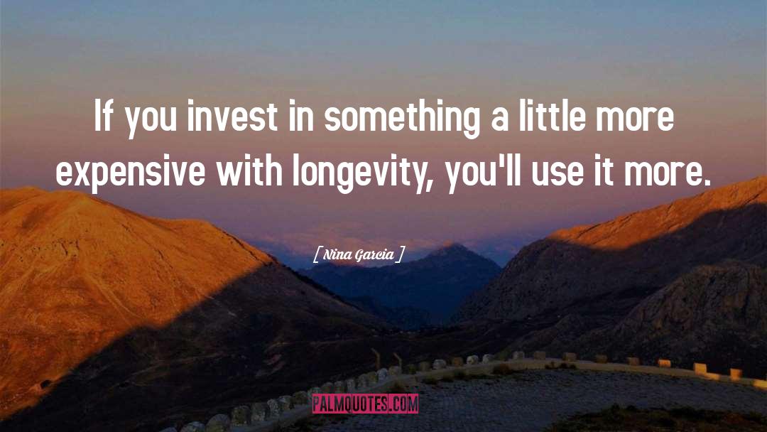 Nina Garcia Quotes: If you invest in something