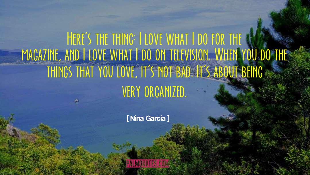 Nina Garcia Quotes: Here's the thing: I love