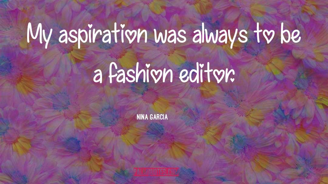 Nina Garcia Quotes: My aspiration was always to