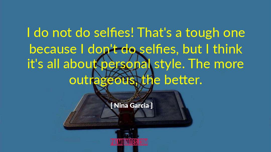 Nina Garcia Quotes: I do not do selfies!