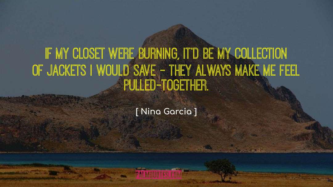 Nina Garcia Quotes: If my closet were burning,