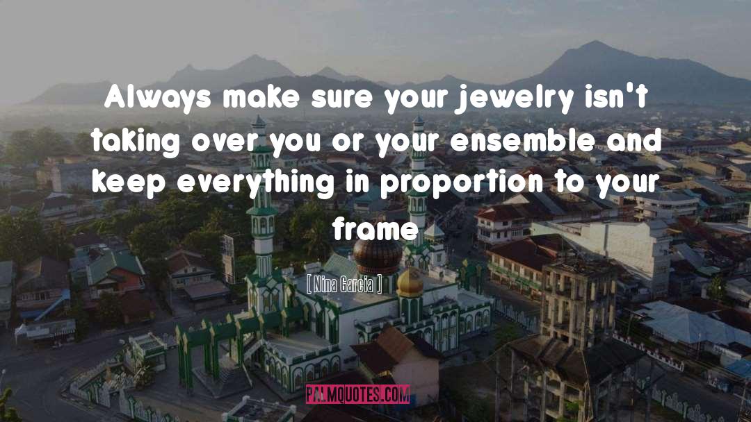Nina Garcia Quotes: Always make sure your jewelry