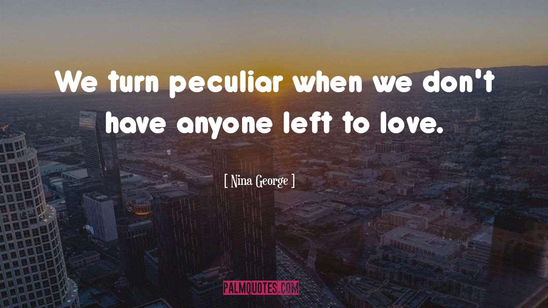 Nina George Quotes: We turn peculiar when we