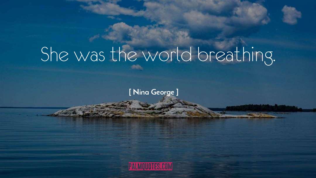 Nina George Quotes: She was the world breathing.