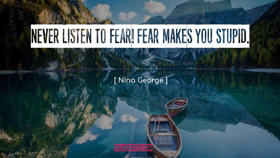 Nina George Quotes: Never listen to fear! Fear