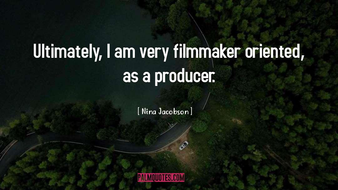 Nina Jacobson Quotes: Ultimately, I am very filmmaker