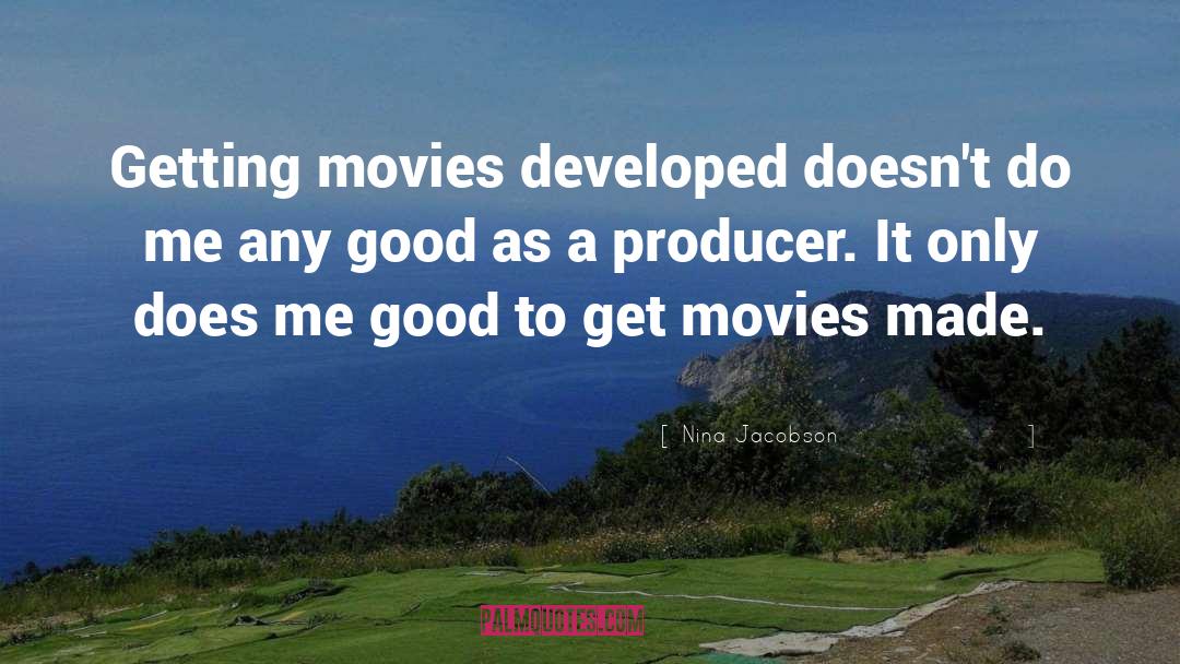 Nina Jacobson Quotes: Getting movies developed doesn't do