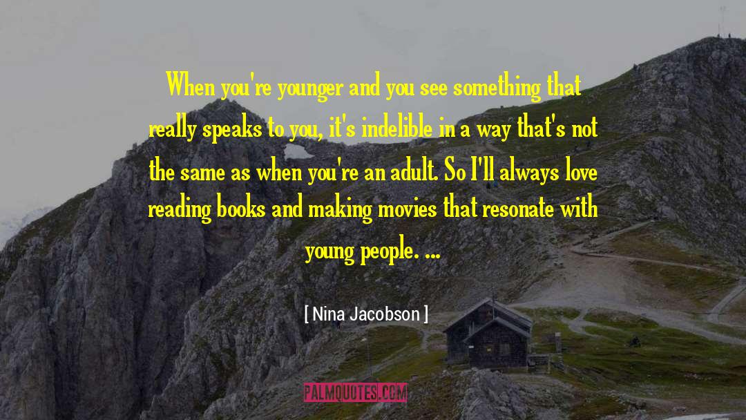 Nina Jacobson Quotes: When you're younger and you