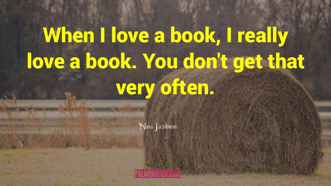 Nina Jacobson Quotes: When I love a book,