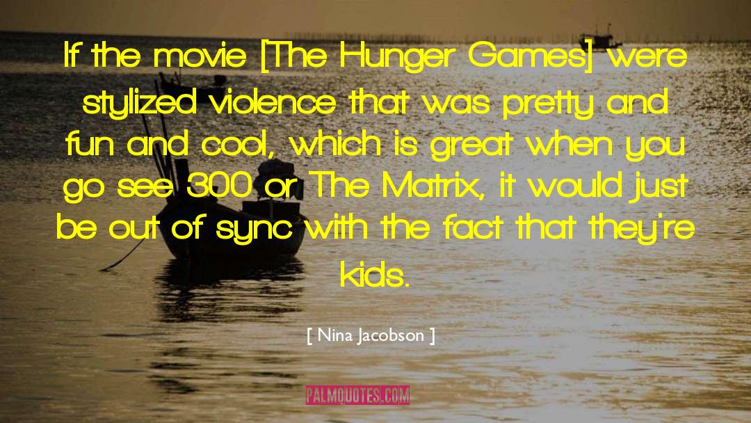 Nina Jacobson Quotes: If the movie [The Hunger