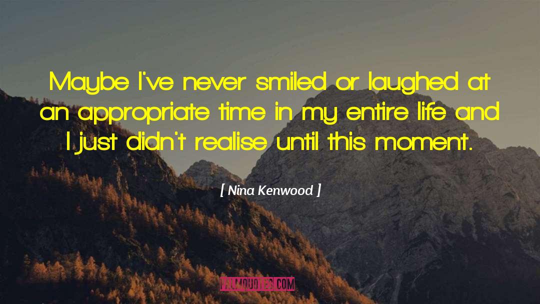 Nina Kenwood Quotes: Maybe I've never smiled or
