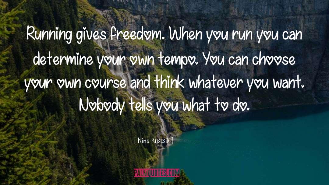 Nina Kuscsik Quotes: Running gives freedom. When you