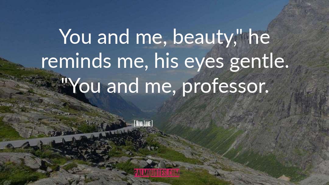 Nina Lane Quotes: You and me, beauty,