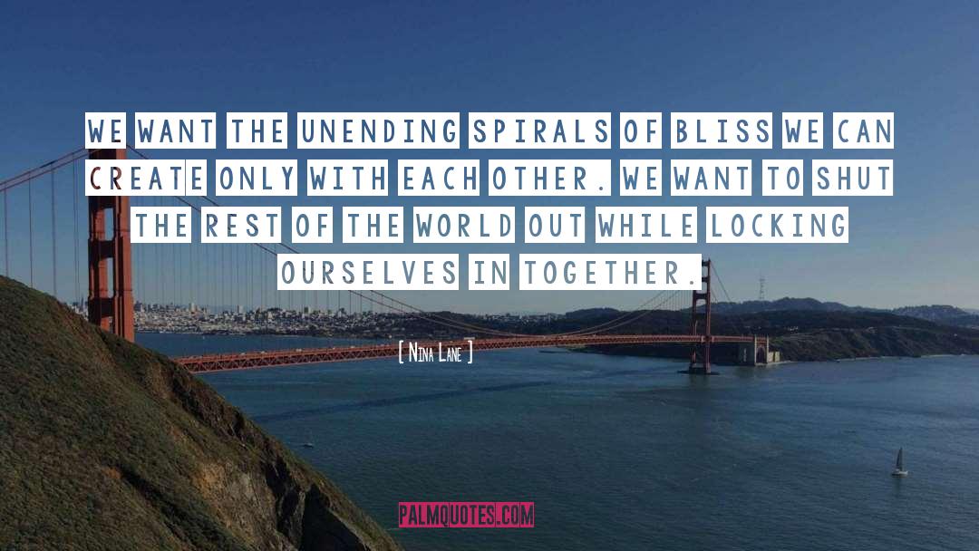 Nina Lane Quotes: We want the unending spirals