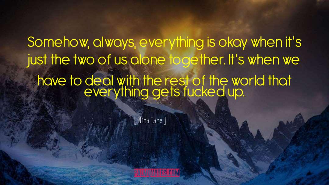 Nina Lane Quotes: Somehow, always, everything is okay