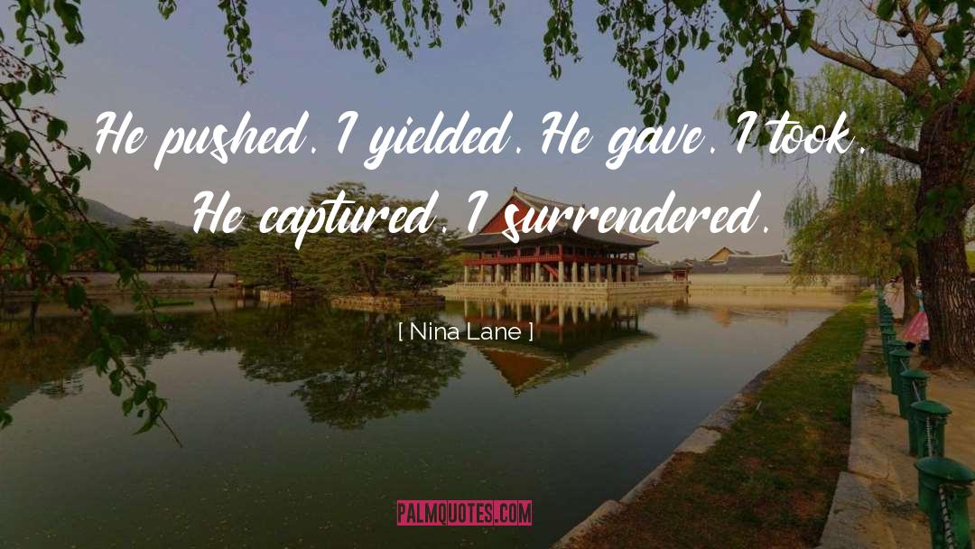 Nina Lane Quotes: He pushed. I yielded. He