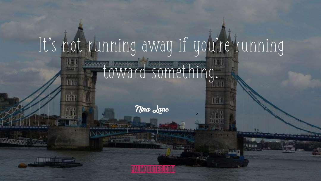 Nina Lane Quotes: It's not running away if