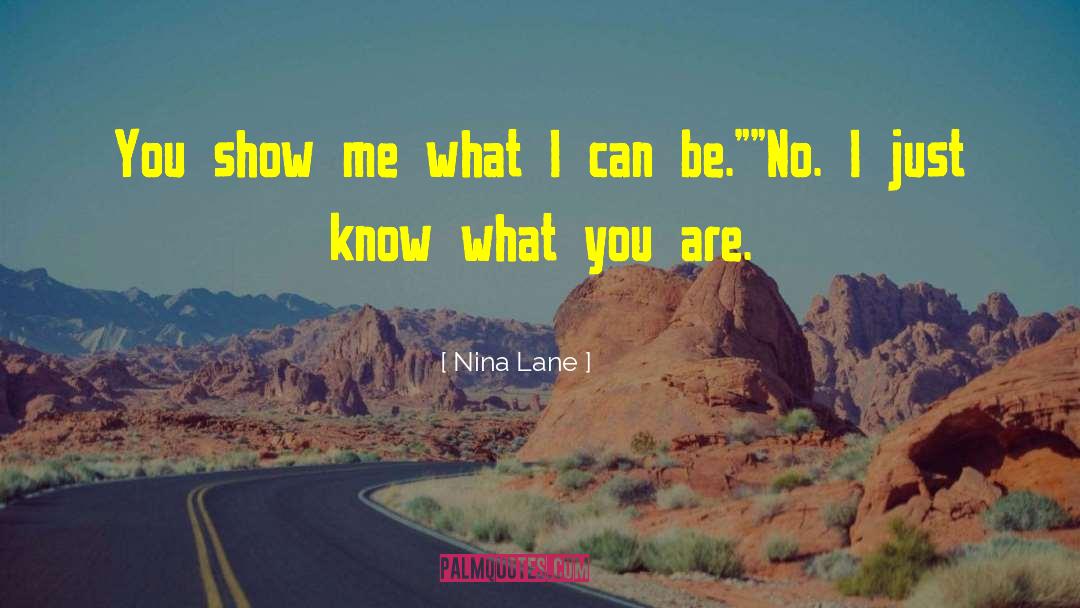 Nina Lane Quotes: You show me what I