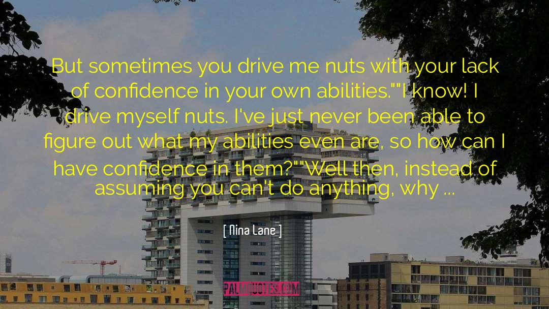 Nina Lane Quotes: But sometimes you drive me