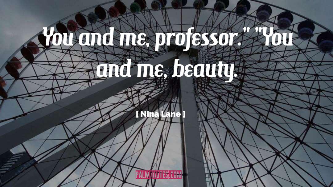 Nina Lane Quotes: You and me, professor.