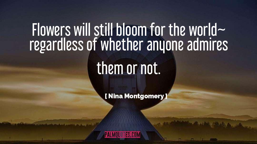 Nina Montgomery Quotes: Flowers will still bloom for