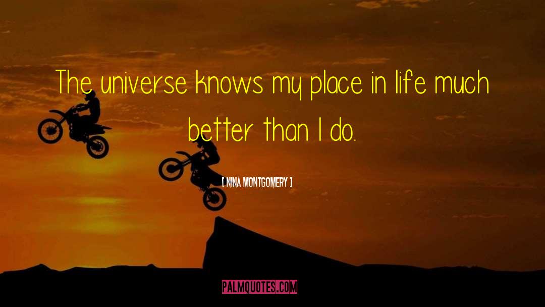 Nina Montgomery Quotes: The universe knows my place